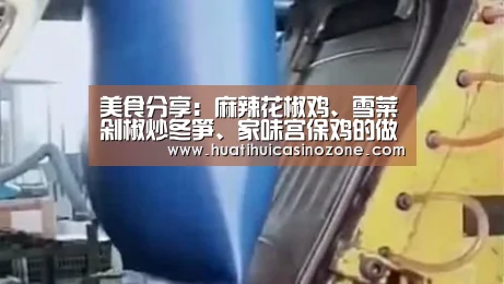 美食分享：麻辣花椒鸡、雪菜剁椒炒冬笋、家味宫保鸡的做法‘华体会竞猜’